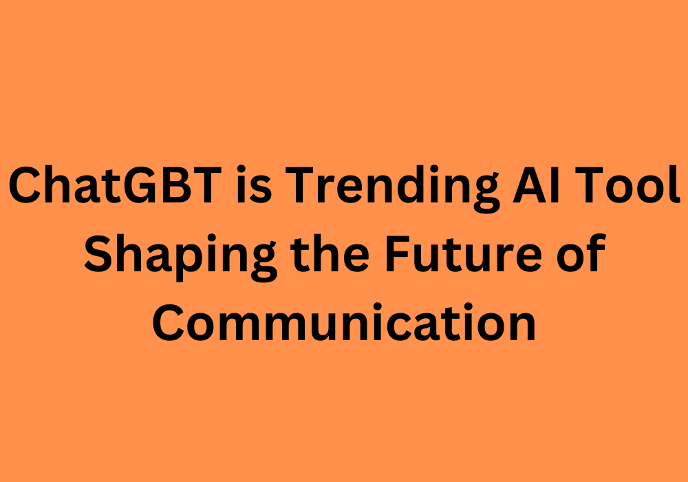 ChatGBT is Trending AI Tool Shaping the Future of Communication